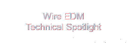 Wire EDM Technical Spotlight